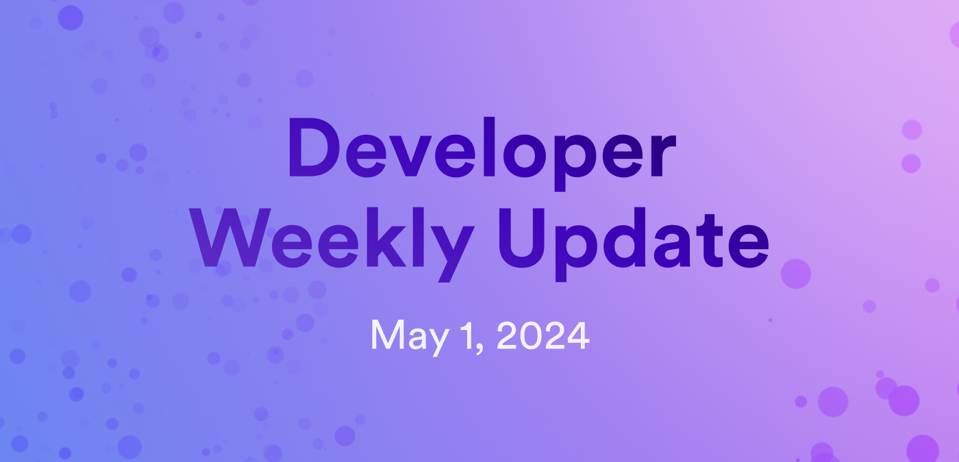 Developer weekly update May 1, 2024